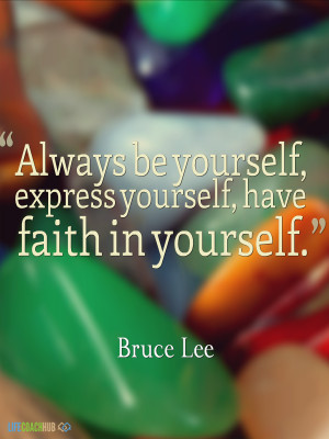 Always be yourself, express yourself, have faith in yourself. - Bruce ...