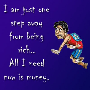Funny Quotes about I am just one step away from being rich