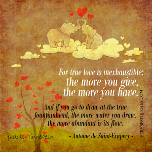 True Love Quotes -For true love is inexhaustible; the more you give ...