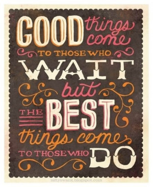 All good things come to those who wait.