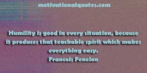 ... that teachable spirit which makes everything easy. -Francois Fenelon