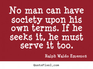 Friendship quotes - No man can have society upon his own terms. if he ...