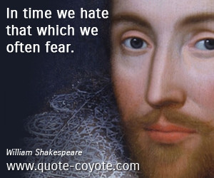 Hate quotes - In time we hate that which we often fear.