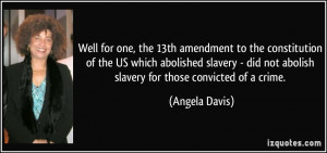Well for one, the 13th amendment to the constitution of the US which ...