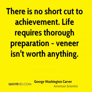 There is no short cut to achievement. Life requires thorough ...