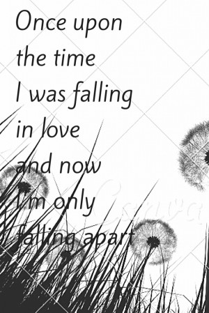 ... upon the time I was falling in love and now I’m only falling apart