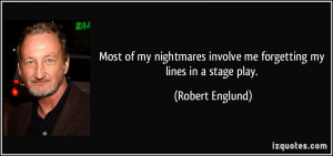 ... involve me forgetting my lines in a stage play. - Robert Englund