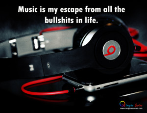 Music is my escape from all the bullshits in life Life Quotes