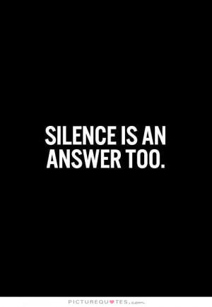 Silence Is An Answer Too Quote | Picture Quotes & Sayings