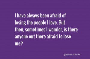 ... then, sometimes I wonder, is there anyone out there afraid to lose me