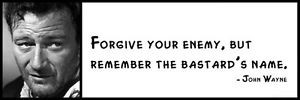 Wall-Quote-JOHN-WAYNE-Forgive-your-enemy-but-remember-the-bastards ...