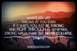 ... strong and fight through it. Remember, strong walls shake but never