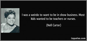 ... business. Most kids wanted to be teachers or nurses. - Nell Carter