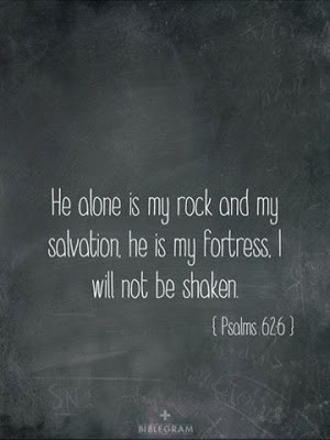 ... and my salvation he is my fortress. I will not be shaken - Psalms 62:6