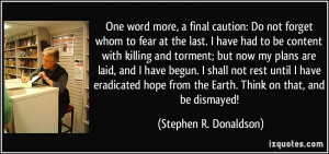 ... from the Earth. Think on that, and be dismayed! - Stephen R. Donaldson