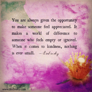 ... . When it comes to kindness, nothing is ever small. — Dodinsky