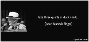 Take three quarts of duck's milk... - Isaac Bashevis Singer