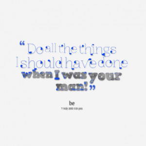 Quotes Picture: do all the things i should have done when i was your ...
