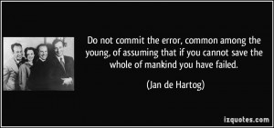 Do not commit the error, common among the young, of assuming that if ...