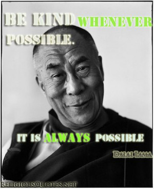 Be Kind whenever possible. It is always possible.
