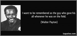 quote-i-want-to-be-remembered-as-the-guy-who-gave-his-all-whenever-he ...