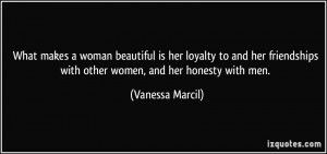 What makes a woman beautiful is her loyalty to and her friendships ...