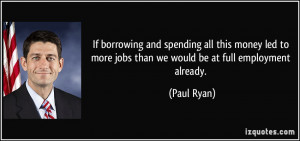 If borrowing and spending all this money led to more jobs than we ...
