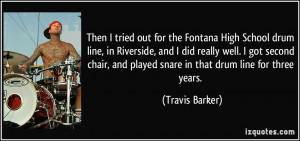 ... , and played snare in that drum line for three years. - Travis Barker