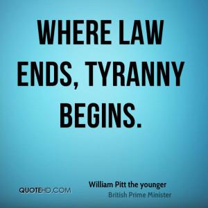 Where law ends, tyranny begins.