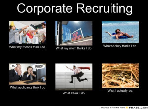 Corporate-Recruiting-What-my-friends-think-I-do-What-my-mom-thin ...