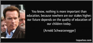 You know, nothing is more important than education, because nowhere ...