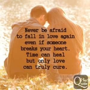 ... breaks your heart. Time can heal, but only love can truly cure