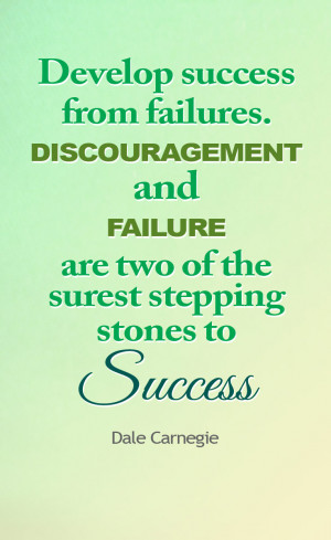 Develop success from failure. Discouragement and failure are two of ...