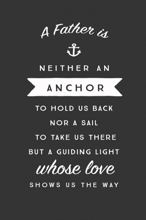 Father is neither an anchor to hold us back, nor a sail to take us ...