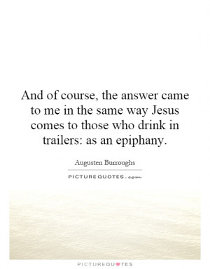 ... comes to those who drink in trailers: as an epiphany Picture Quote #1