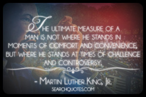 The ultimate measure of a man is not where he stands in moments of ...