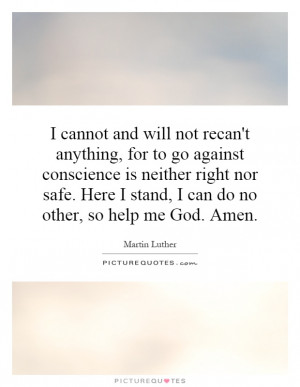 ... stand, I can do no other, so help me God. Amen. Picture Quote #1
