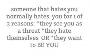 someone that hates you normally hates you for 1of 3