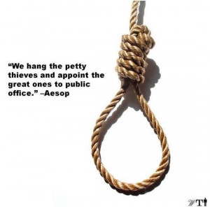 ... petty theives and appoint the great ones to public office. – Aesop