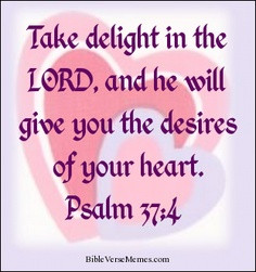 ... Lord, And He Will Give You The Desires Of Your Heart. ~ Bible Quote