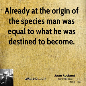 Already at the origin of the species man was equal to what he was ...