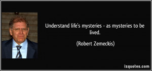 Understand life's mysteries - as mysteries to be lived. - Robert ...