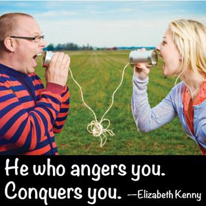 Quote: He who angers you, conquers you. -Elizabeth Kenny