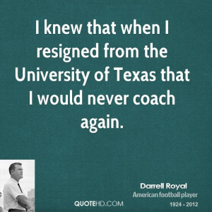 knew that when I resigned from the University of Texas that I would ...