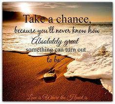 chance it could turn out to be absolutely great more take chances ...