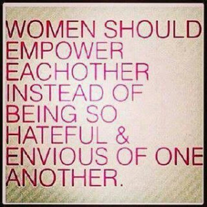 Women should empower each other.