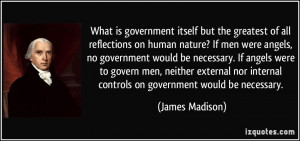 ... internal controls on government would be necessary. - James Madison