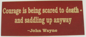Courage Is Being Scared To Death