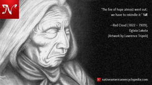 The fire of hope almost went out; we have to rekindle it. —Red Cloud ...