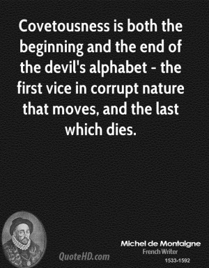 Covetousness is both the beginning and the end of the devil's alphabet ...